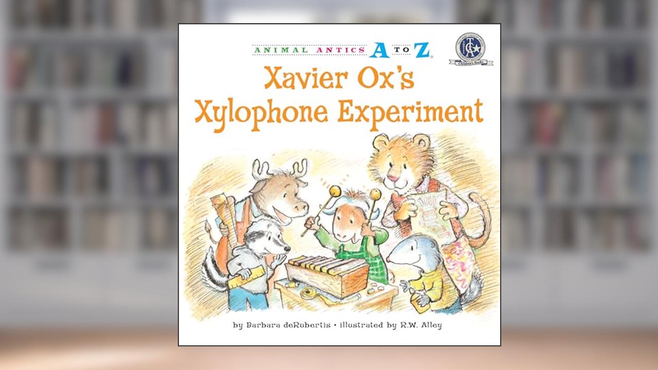 Xavier Ox's Xylophone Experiment (Animal Antics A to Z), written by Barbara deRubertis