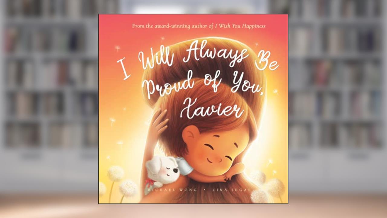 I Will Always Be Proud of You, Xavier (The Unconditional Love for Xavier Series), written by Michael Wong