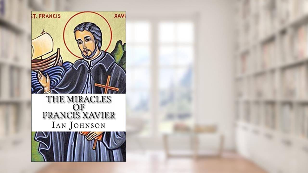 The Miracles of Francis Xavier, written by Ian Johnson