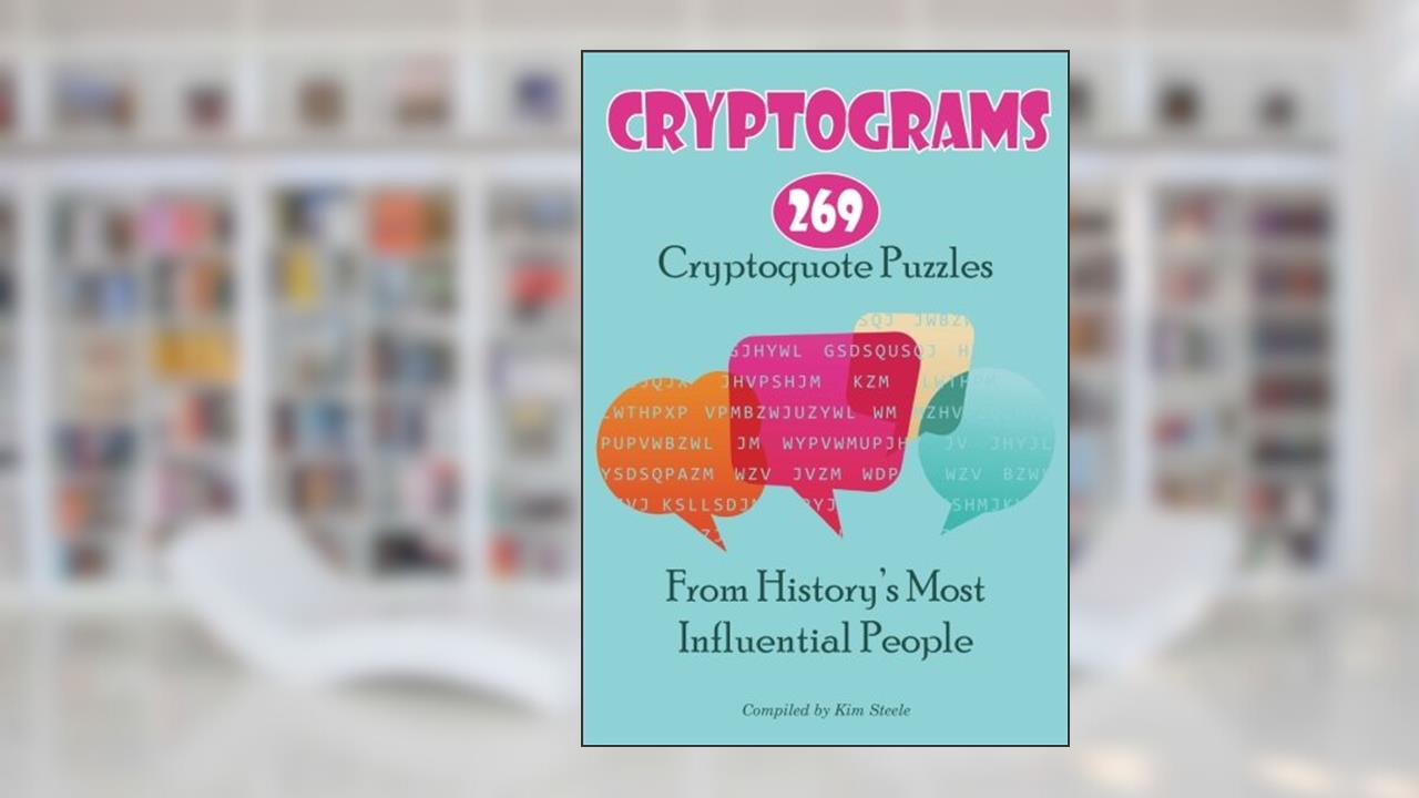 Cryptograms: 269 Cryptoquote Puzzles from History's Most Influential People, written by Kim Steele
