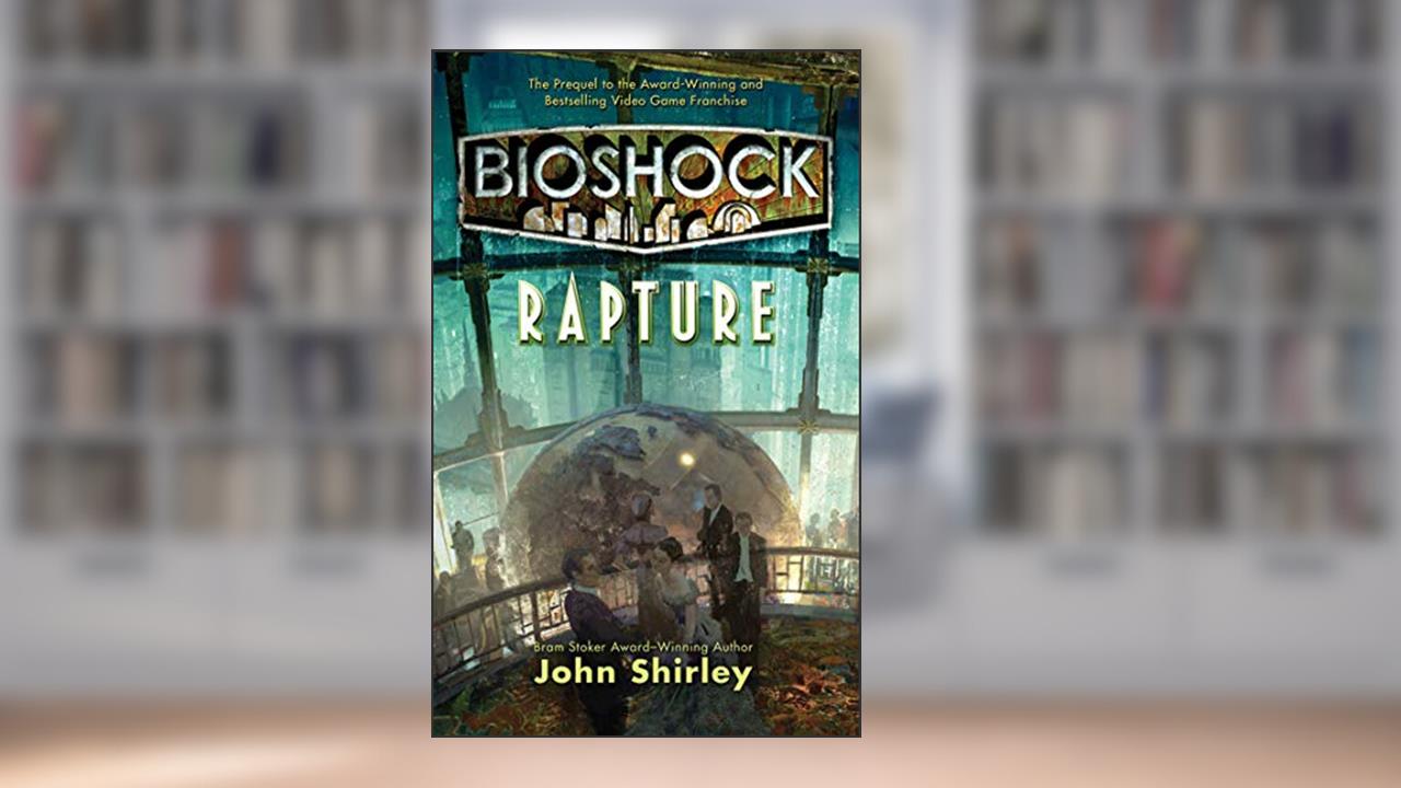 BioShock: Rapture, written by John Shirley