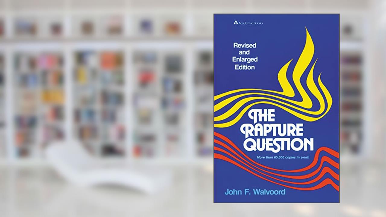 The Rapture Question, written by John F. Walvoord