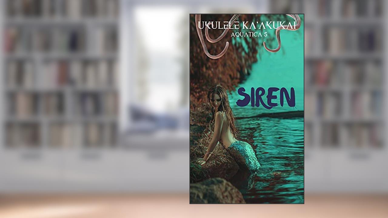 Siren (Aquatica Book 5), written by Ukulele Ka'aukai