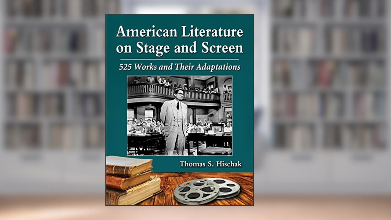 American Literature on Stage and Screen: 525 Works and Their Adaptations, written by Thomas S. Hischak