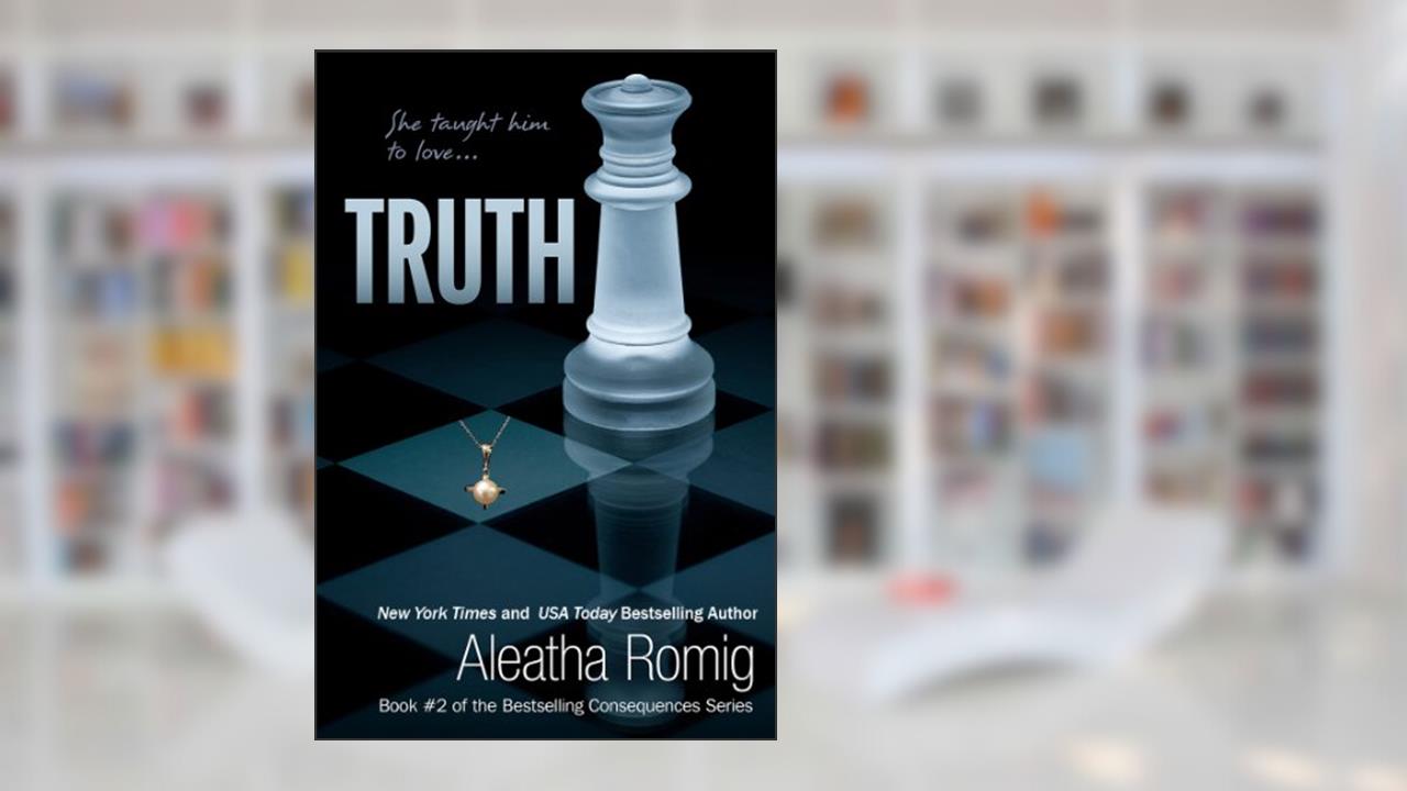 Truth: Book 2 of the Consequences Series, written by Aleatha Romig