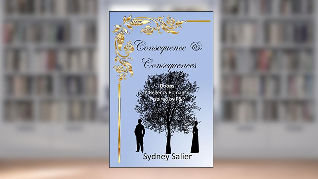 Consequence & Consequences: "Ooops" A Regency Romance inspired by P&P, written by Sydney Salier