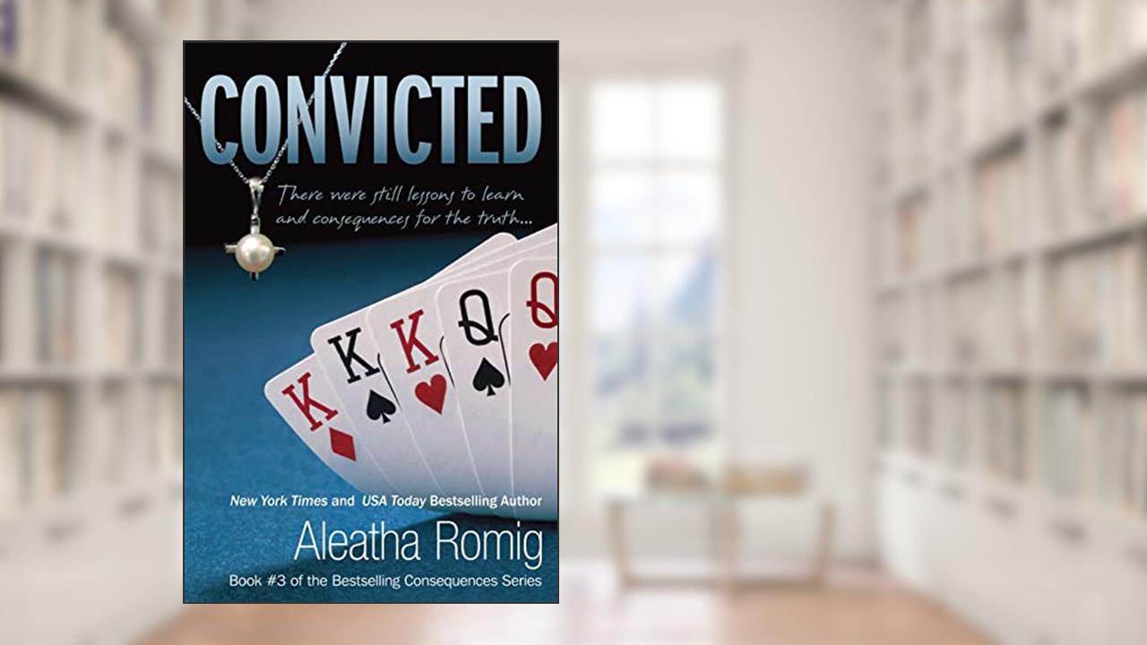 Convicted (Consequences Series), written by Aleatha Romig