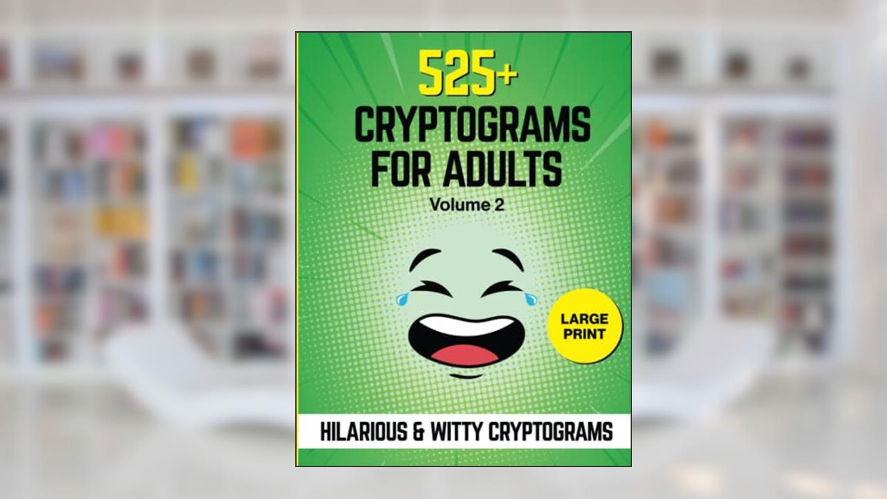 525+ Cryptograms For Adults Large Print: A Collection of Amusing & Witty Cryptograms That Will Make You Laugh Out Loud., written by The Code Craftsman