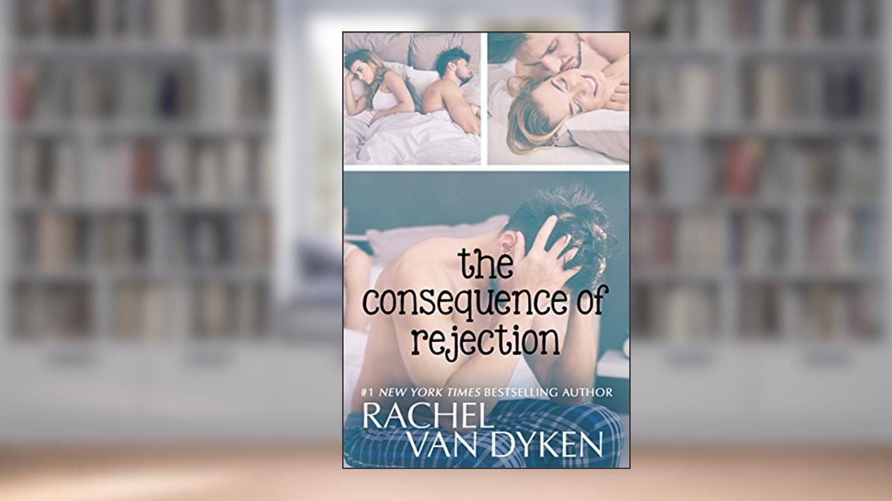 The Consequence of Rejection, written by Rachel Van Dyken