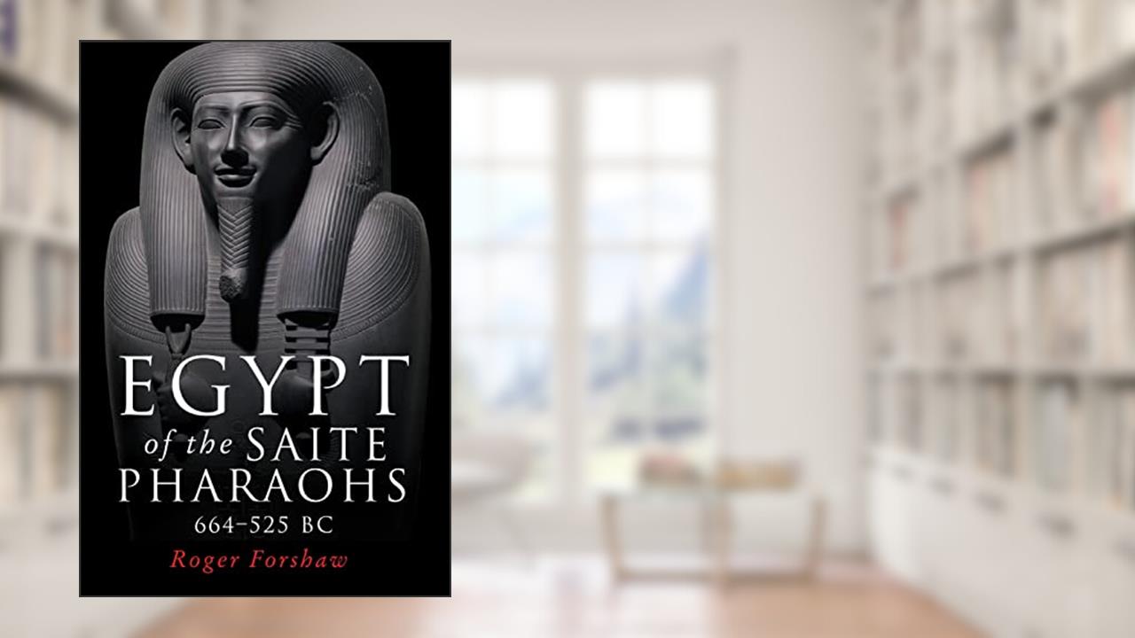 Egypt of the Saite pharaohs, 664-525 BC, written by Roger Forshaw