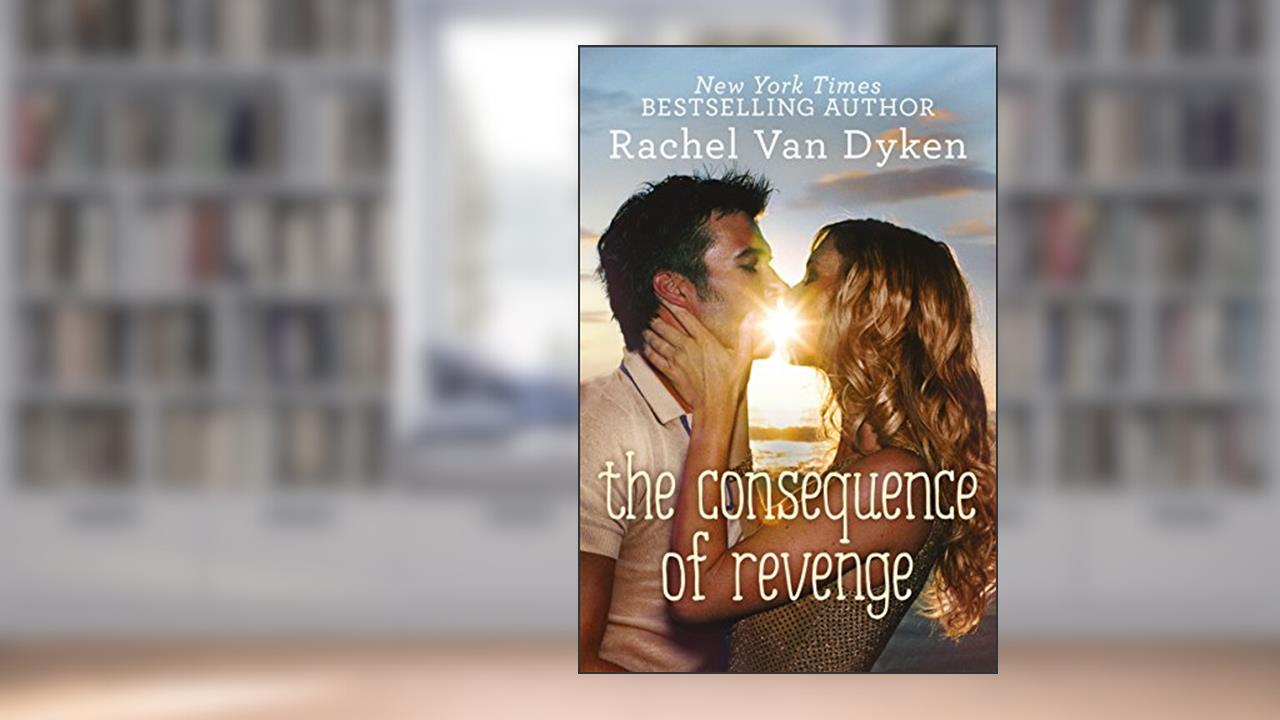 The Consequence of Revenge, written by Rachel Van Dyken