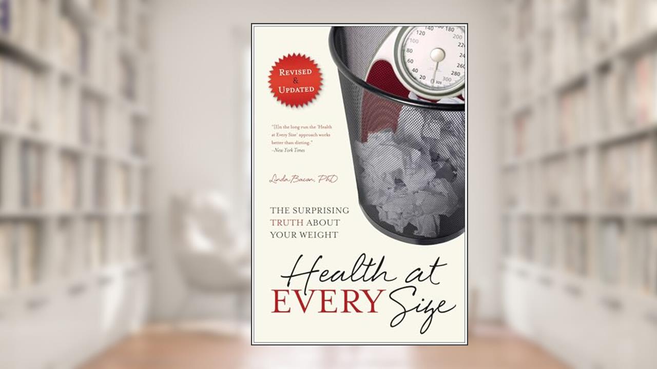 Health At Every Size: The Surprising Truth About Your Weight, written by Linda Bacon; Lindo Bacon