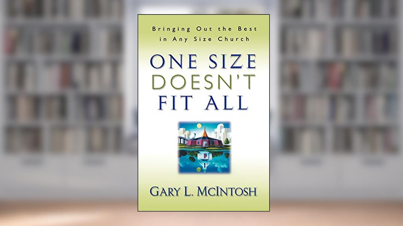 One Size Doesn't Fit All: Bringing Out the Best in Any Size Church, written by Gary L. McIntosh