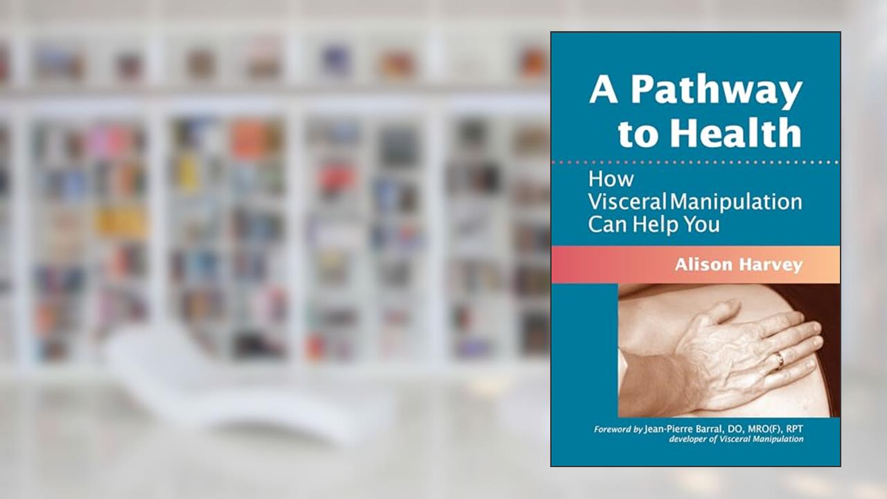 A Pathway to Health: How Visceral Manipulation Can Help You, written by Alison Harvey