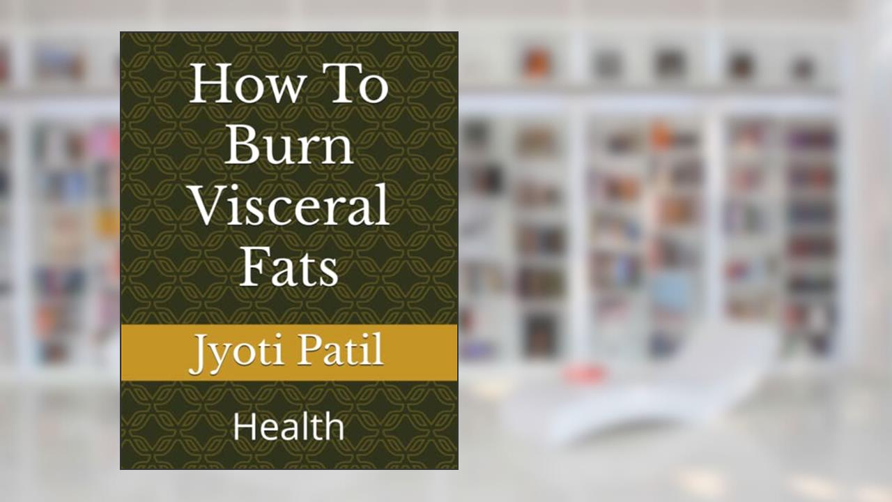 How To Burn Visceral Fats: Health, written by Dr Jyoti  Devidas Patil