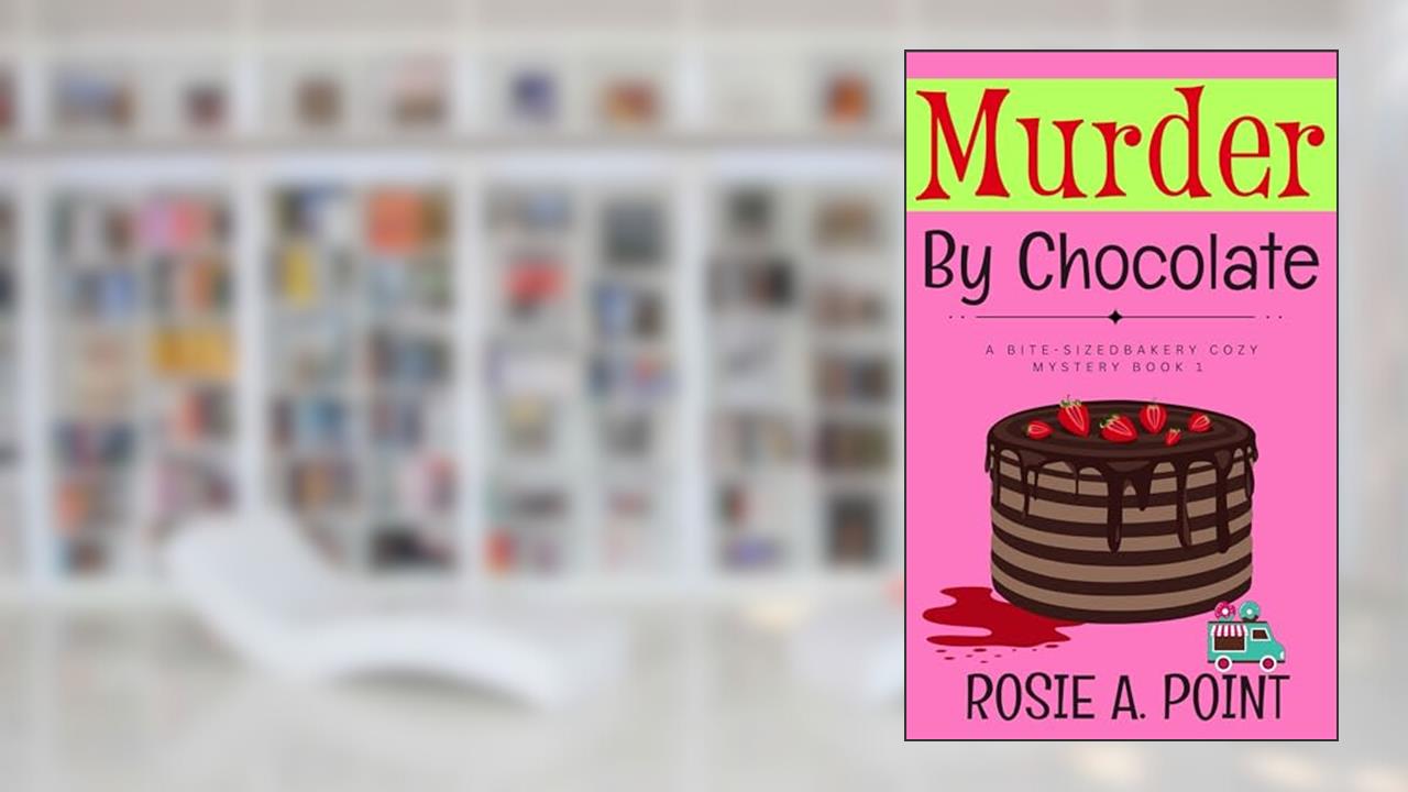 Murder By Chocolate (A Bite-sized Bakery Cozy Mystery Book 1), written by Rosie A. Point