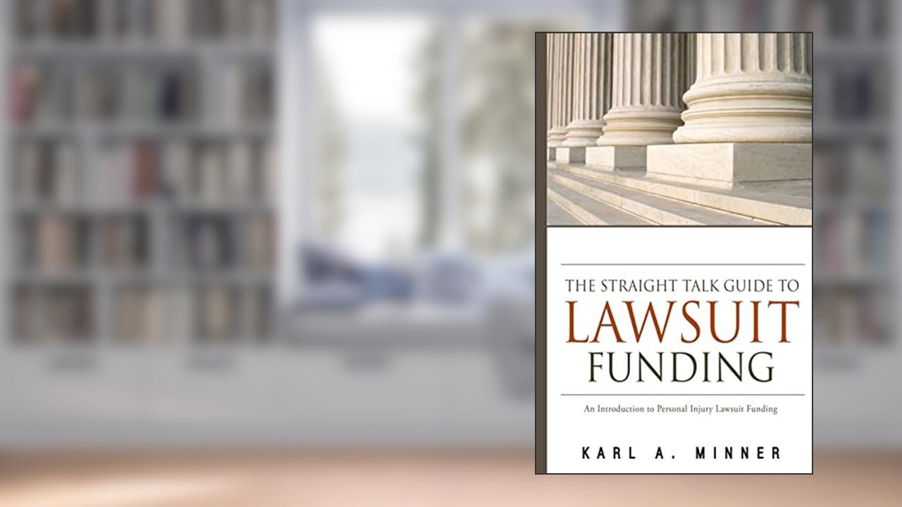 The Straight Talk Guide to Lawsuit Funding: An Introduction to Personal Injury Lawsuit Funding, written by Mr Karl A. Minner