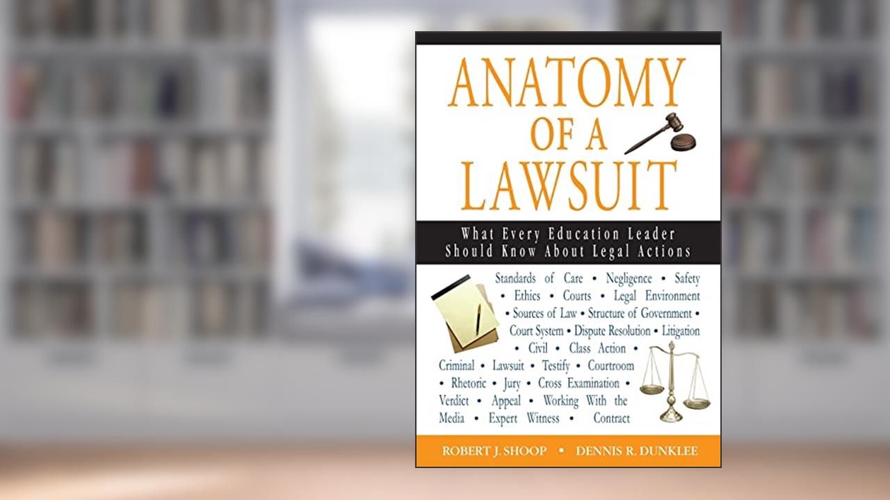 Anatomy of a Lawsuit: What Every Education Leader Should Know About Legal Actions, written by Robert J. Shoop; Dennis R. Dunklee