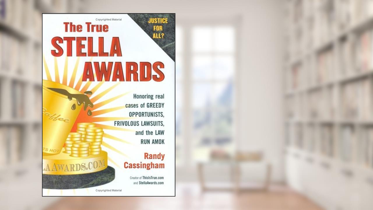 The True Stella Awards: Honoring real cases of greedy opportunists, frivolous lawsuits, and the law run amok, written by Randy Cassingham