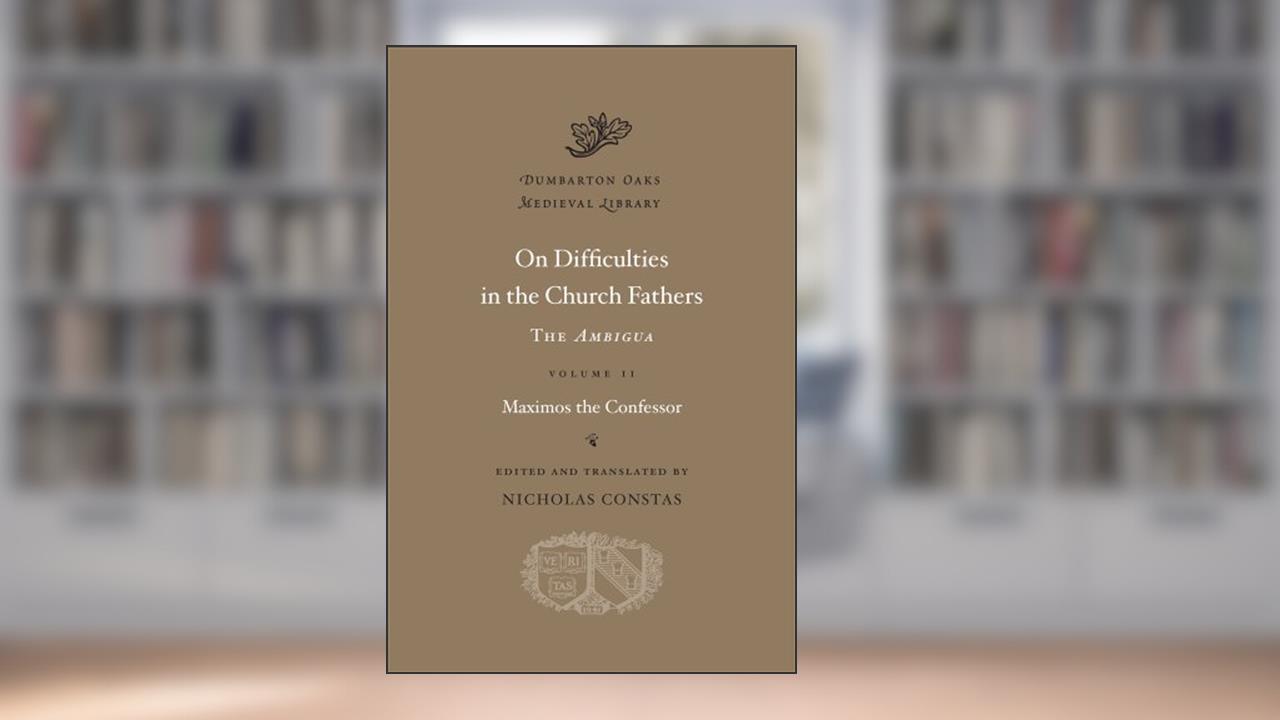 On Difficulties in the Church Fathers: The Ambigua (Dumbarton Oaks Medieval Library) (Volume II), written by Maximos the Confessor