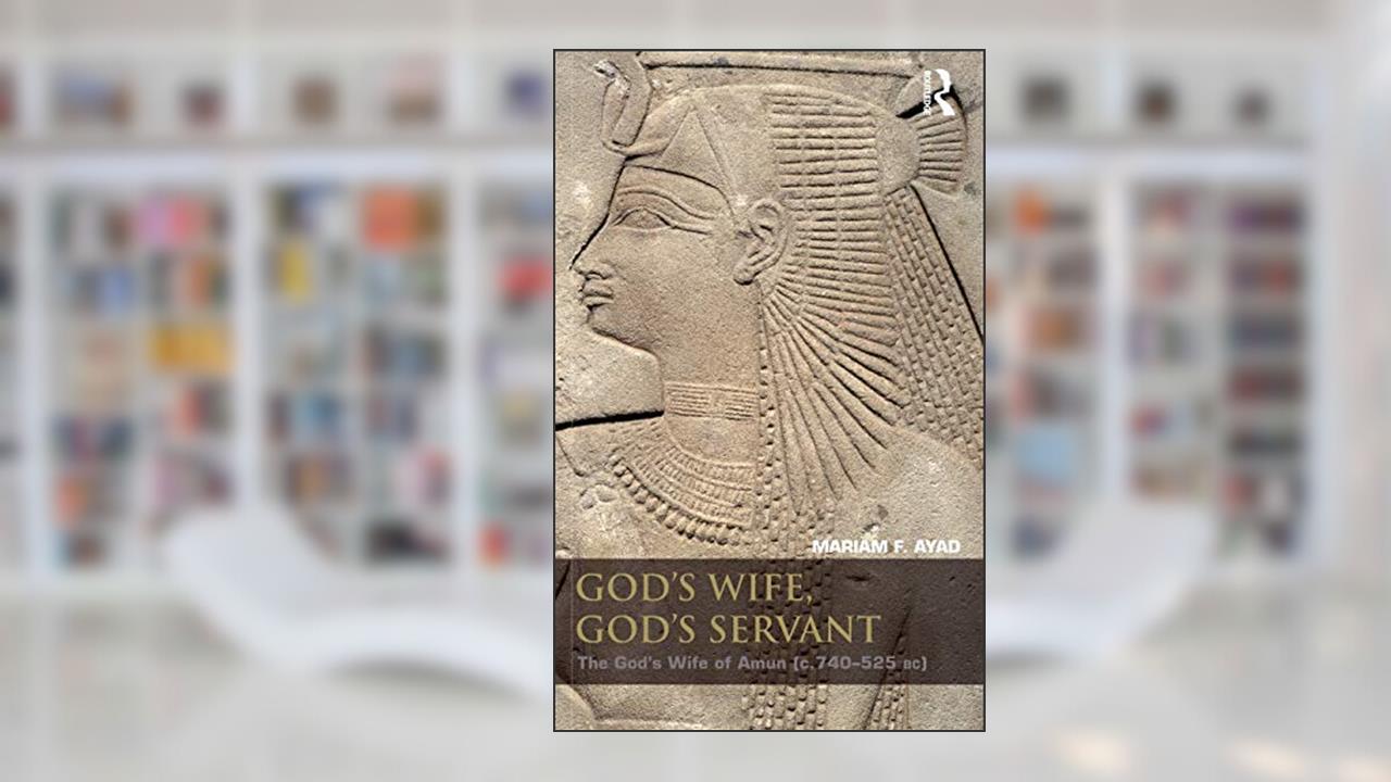 God's Wife, God's Servant: The God's Wife of Amun (ca.740-525 BC), written by Mariam F. Ayad