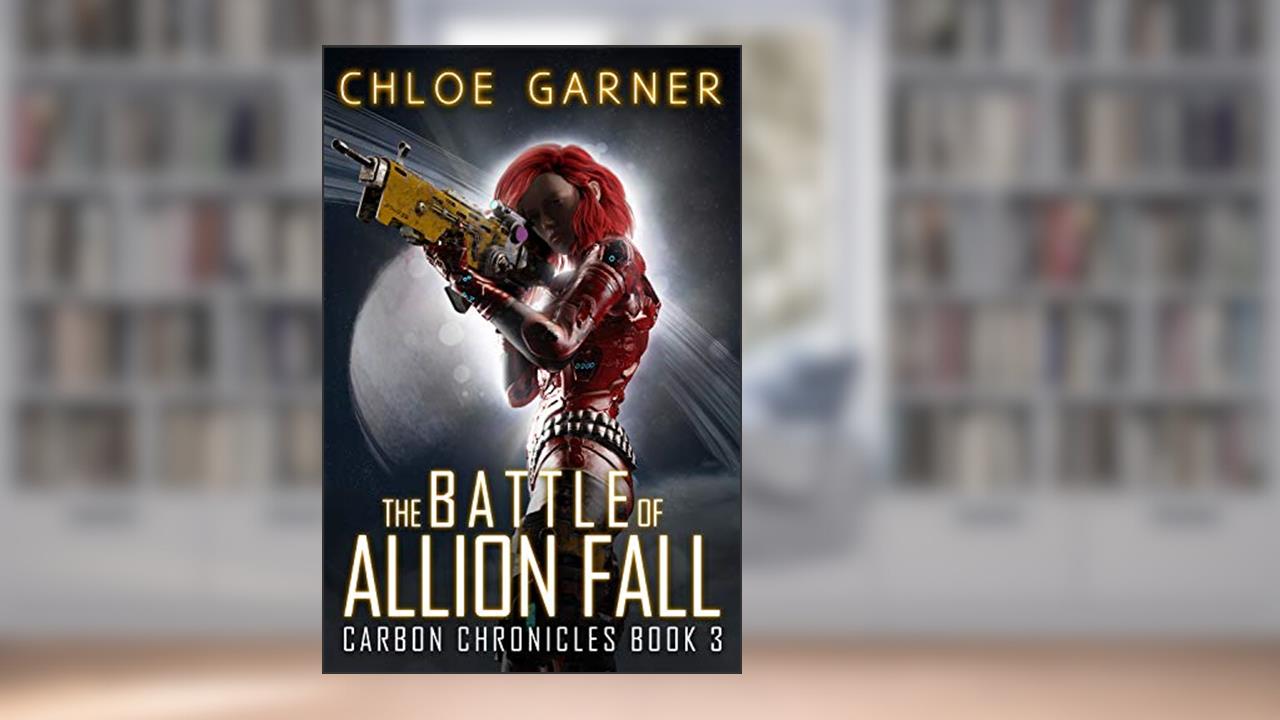 The Battle of Allion Fall (Carbon Chronicles Book 3), written by Chloe Garner