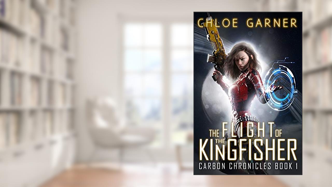 The Flight of the Kingfisher (Carbon Chronicles Book 1), written by Chloe Garner