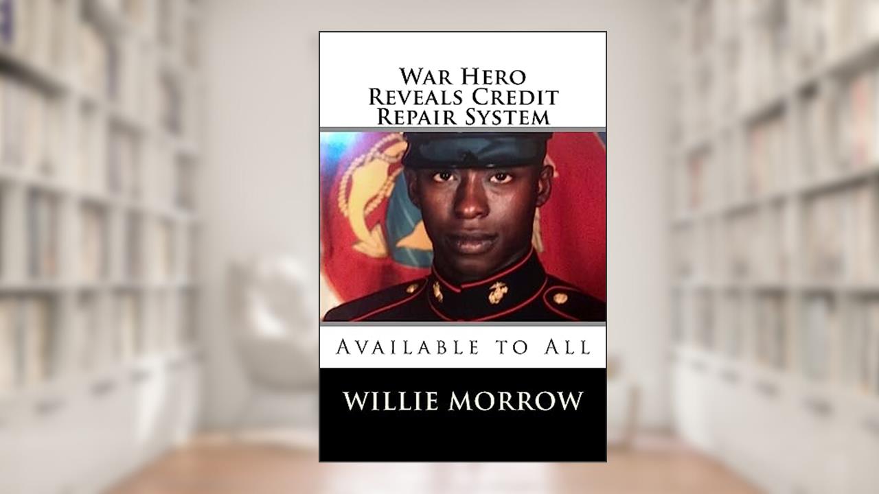 War Hero Reveals Credit Repair System: Available to All, written by Willie Morrow