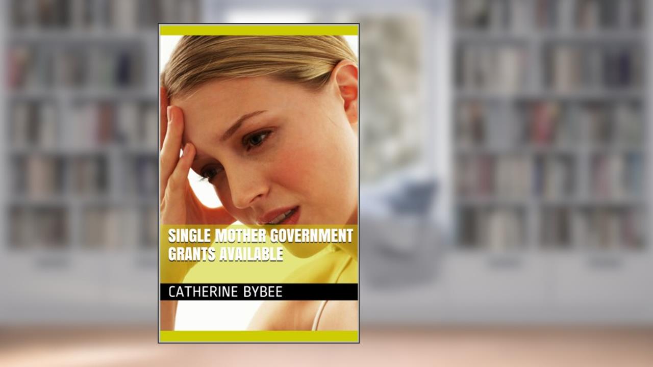 Single Mother: Government Grants Available, written by Catherine Bybee