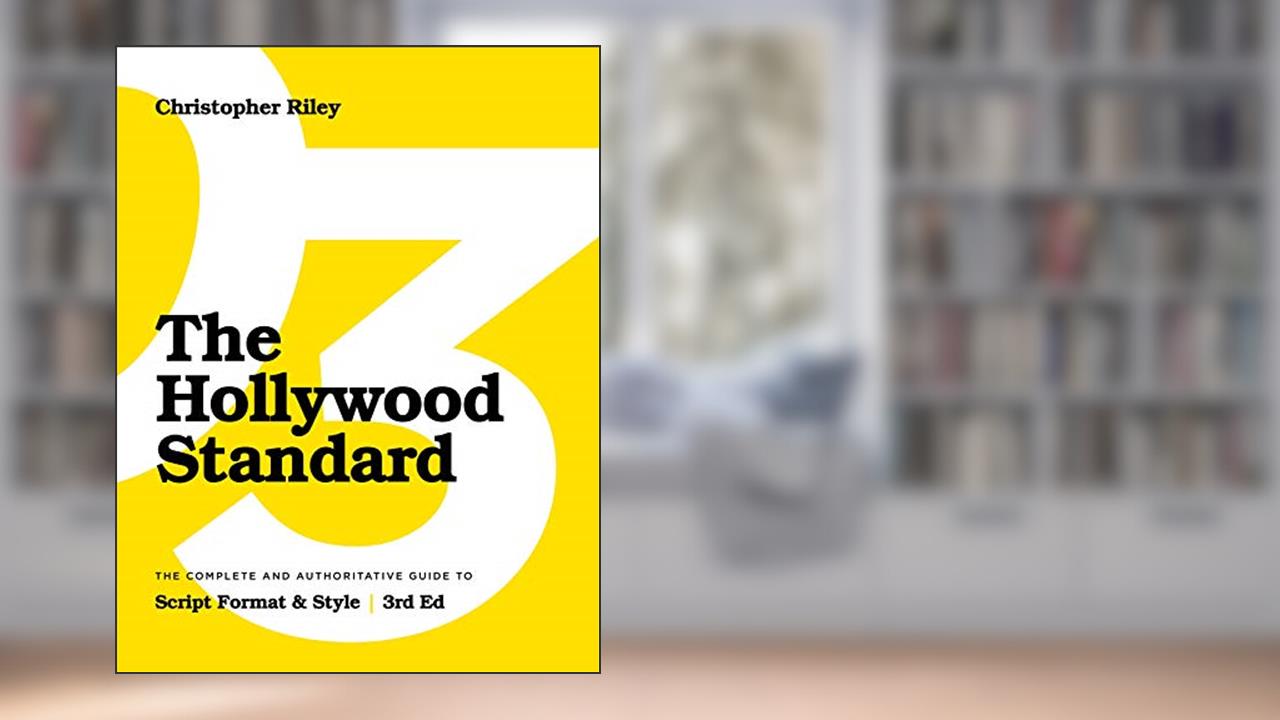 The Hollywood Standard - Third Edition: The Complete and Authoritative Guide to Script Format and Style, written by Christopher Riley