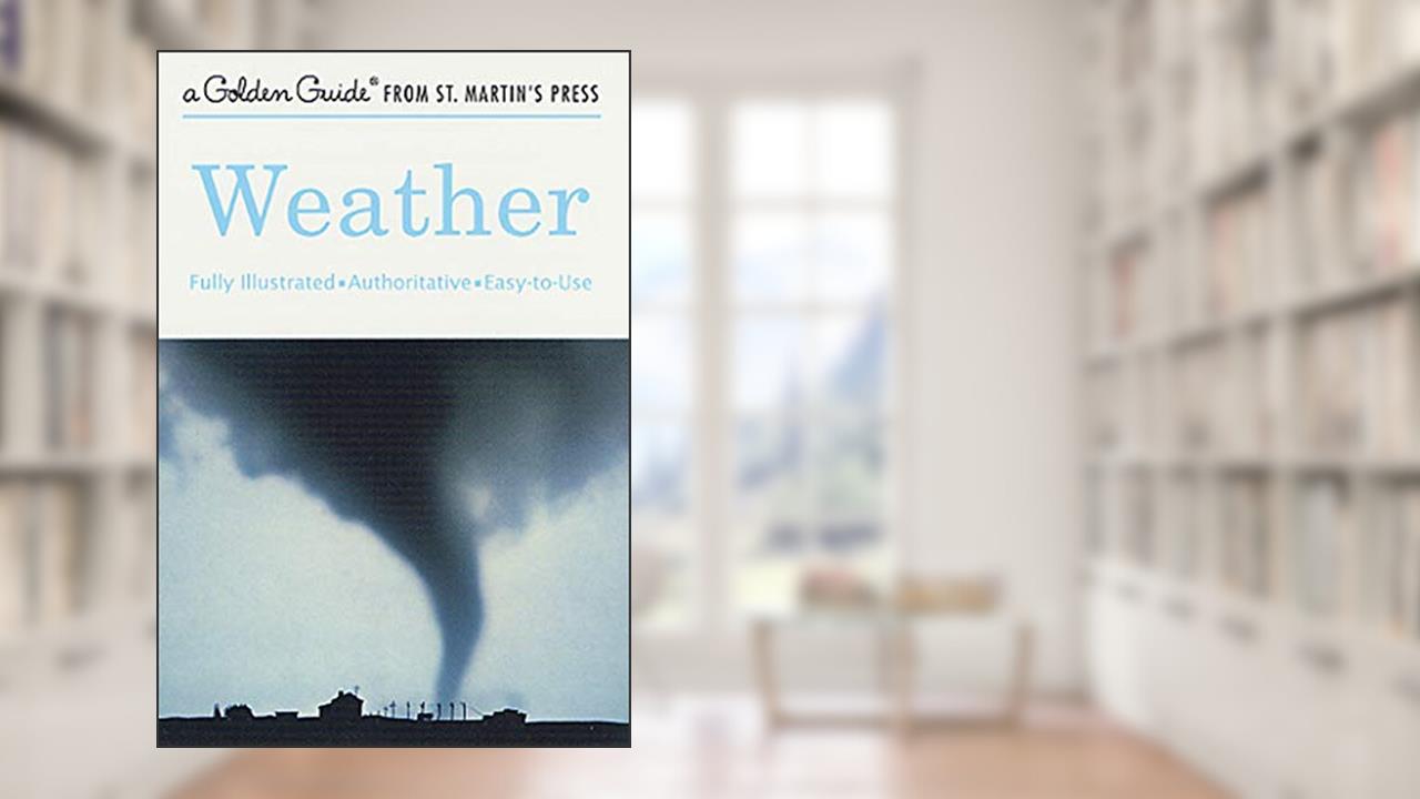 Weather: A Fully Illustrated, Authoritative and Easy-to-Use Guide (A Golden Guide from St. Martin's Press), written by Paul E. Lehr; R. Will Burnett; Herbert S. Zim
