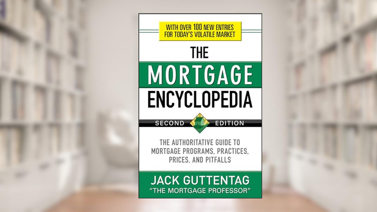 The Mortgage Encyclopedia: The Authoritative Guide to Mortgage Programs, Practices, Prices and Pitfalls, Second Edition, written by Jack Guttentag