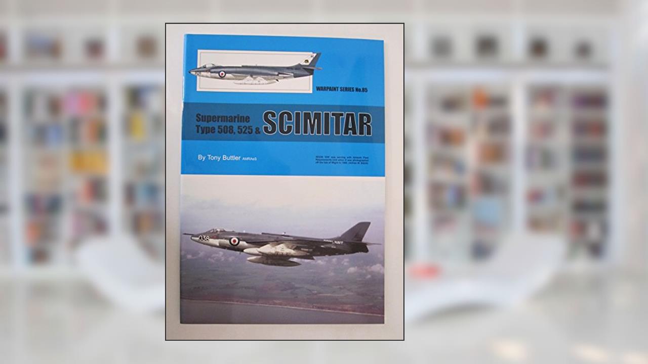 Warpaint Series No. 85 - Supermarine Type 508, 525 & Scimitar, written by Tony Buttler