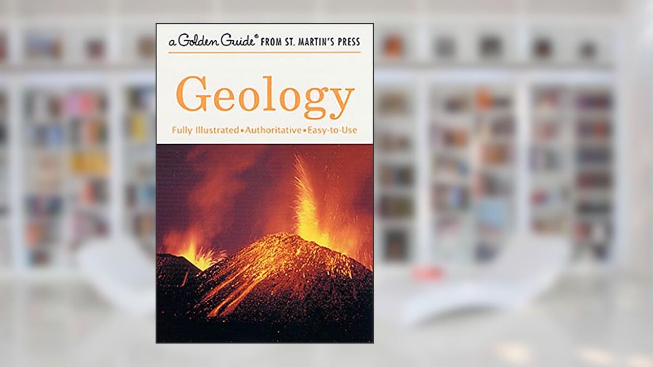 Geology: A Fully Illustrated, Authoritative and Easy-to-Use Guide (A Golden Guide from St. Martin's Press), written by Frank H. T. Rhodes