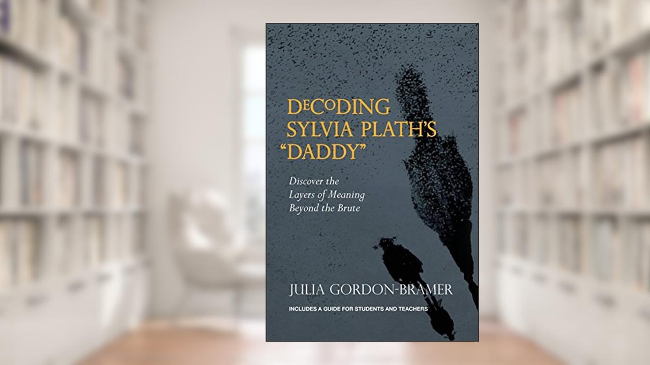 Decoding Sylvia Plath's "Daddy": Discover the Layers of Meaning Beyond the Brute, written by Julia Gordon-Bramer