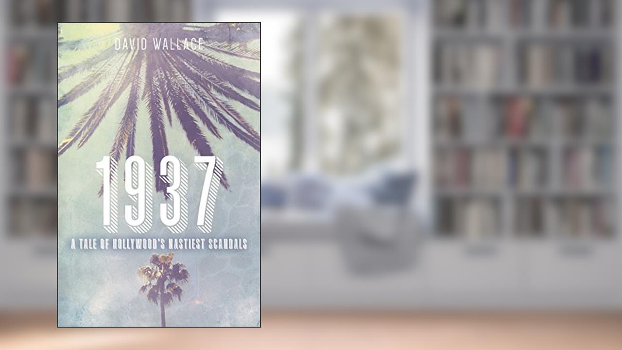 1937: A Tale of Hollywood's Nastiest Scandals, written by David Wallace