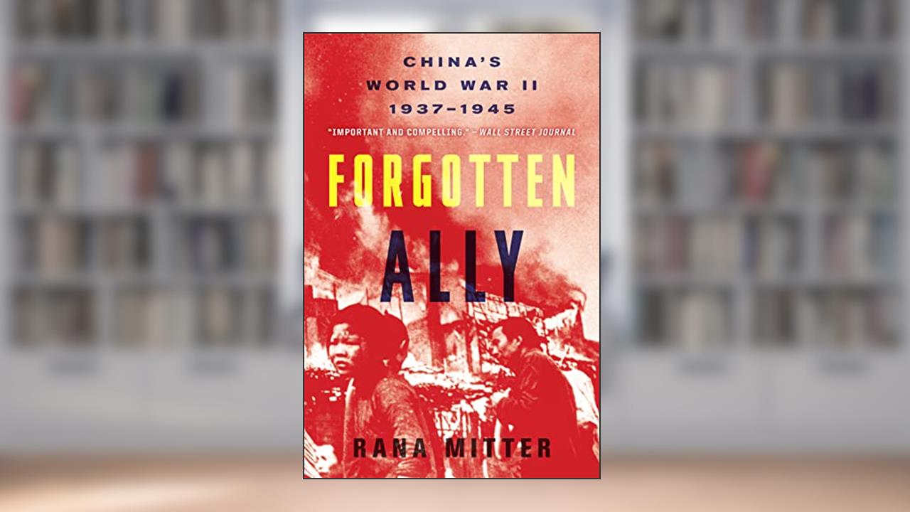 Forgotten Ally: China's World War II, 1937-1945, written by Rana Mitter