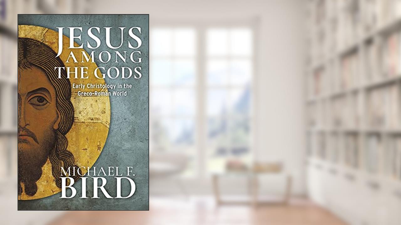 Jesus among the gods: Early Christology in the Greco-Roman World, written by Michael F. Bird