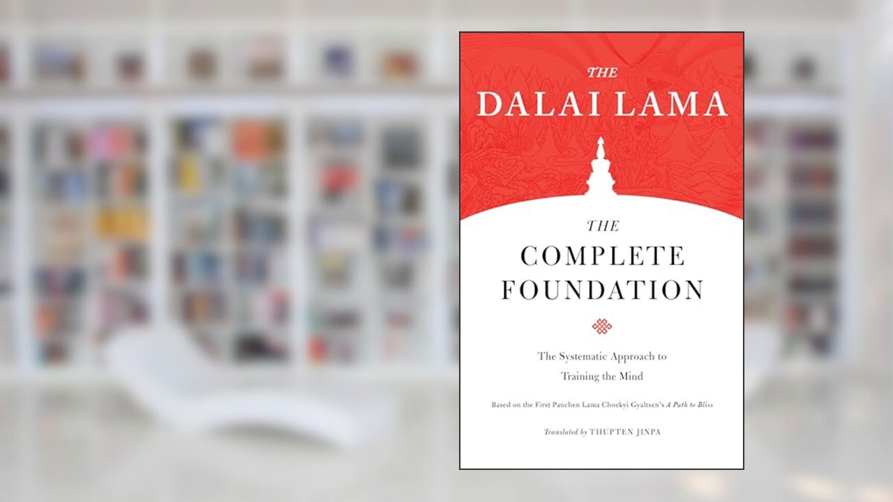 The Complete Foundation: The Systematic Approach to Training the Mind (Core Teachings of Dalai Lama), written by The Dalai Lama