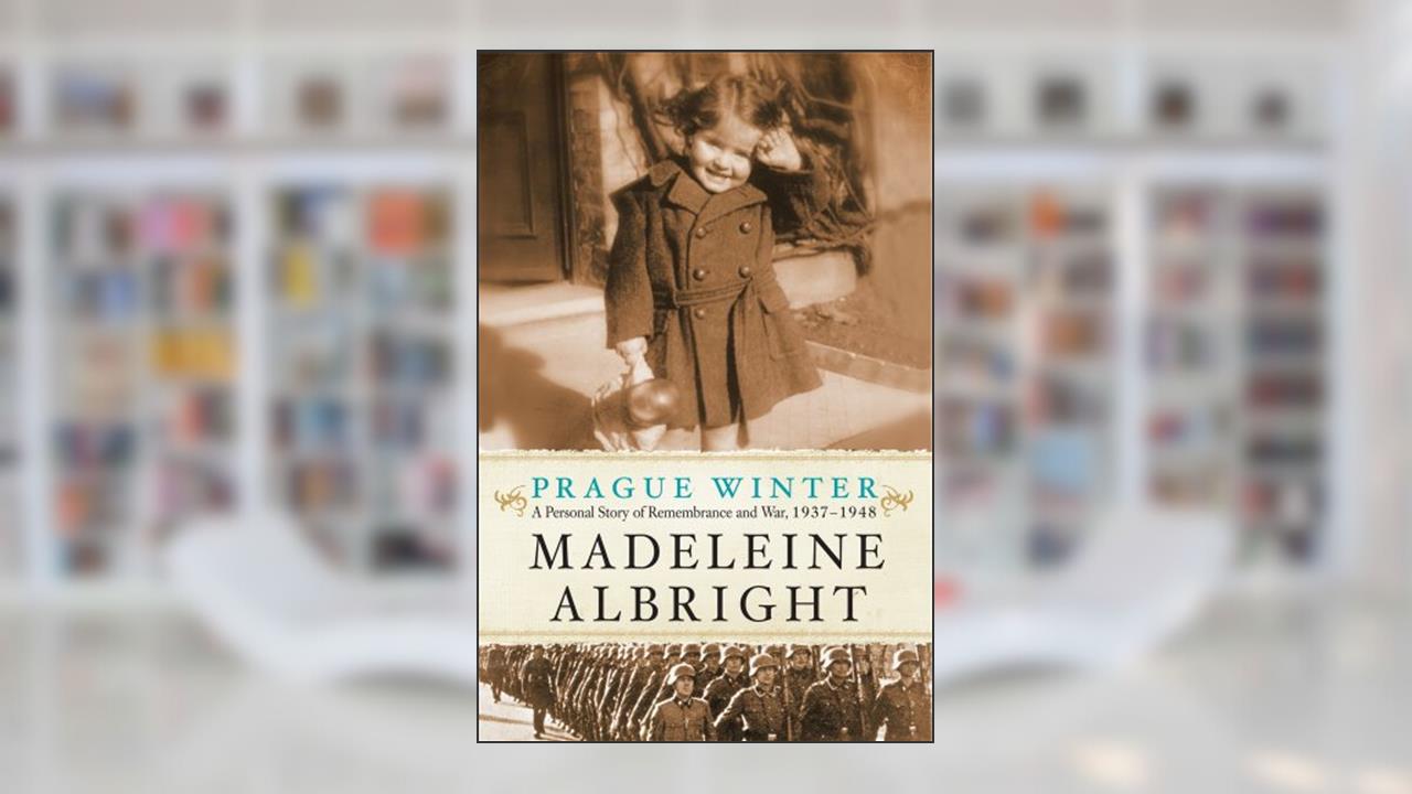 Prague Winter: A Personal Story of Remembrance and War, 1937-1948, written by Madeleine Albright