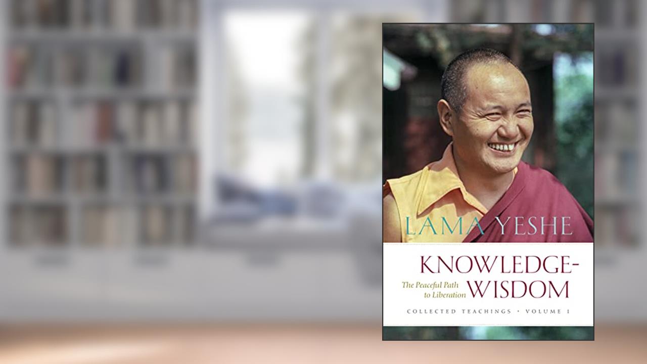 Knowledge-Wisdom: The Peaceful Path to Liberation (Collected Teachings of Lama Yeshe), written by Lama Yeshe