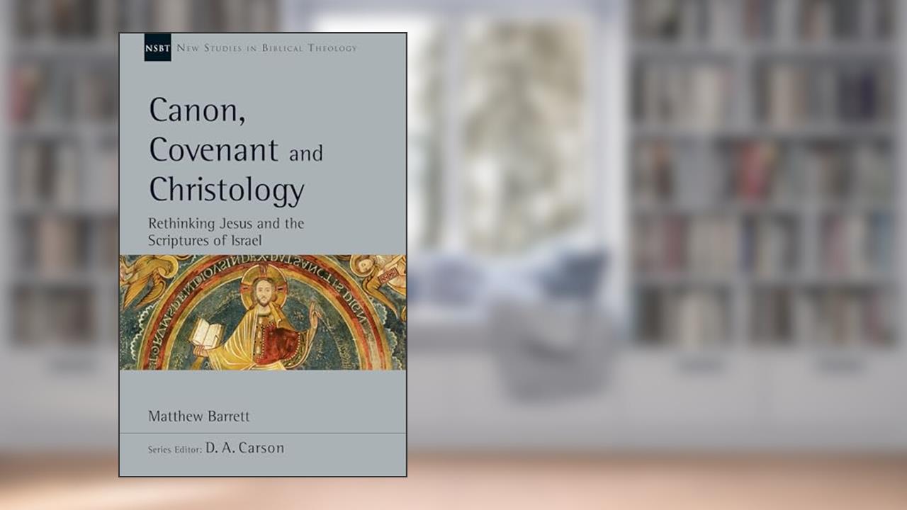 Canon, Covenant and Christology: Rethinking Jesus and the Scriptures of Israel (Volume 51) (New Studies in Biblical Theology), written by Matthew Barrett