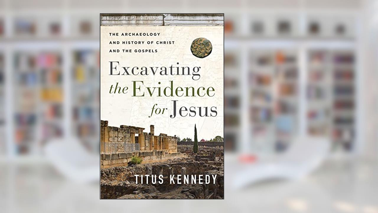 Excavating the Evidence for Jesus: The Archaeology and History of Christ and the Gospels, written by Titus Kennedy