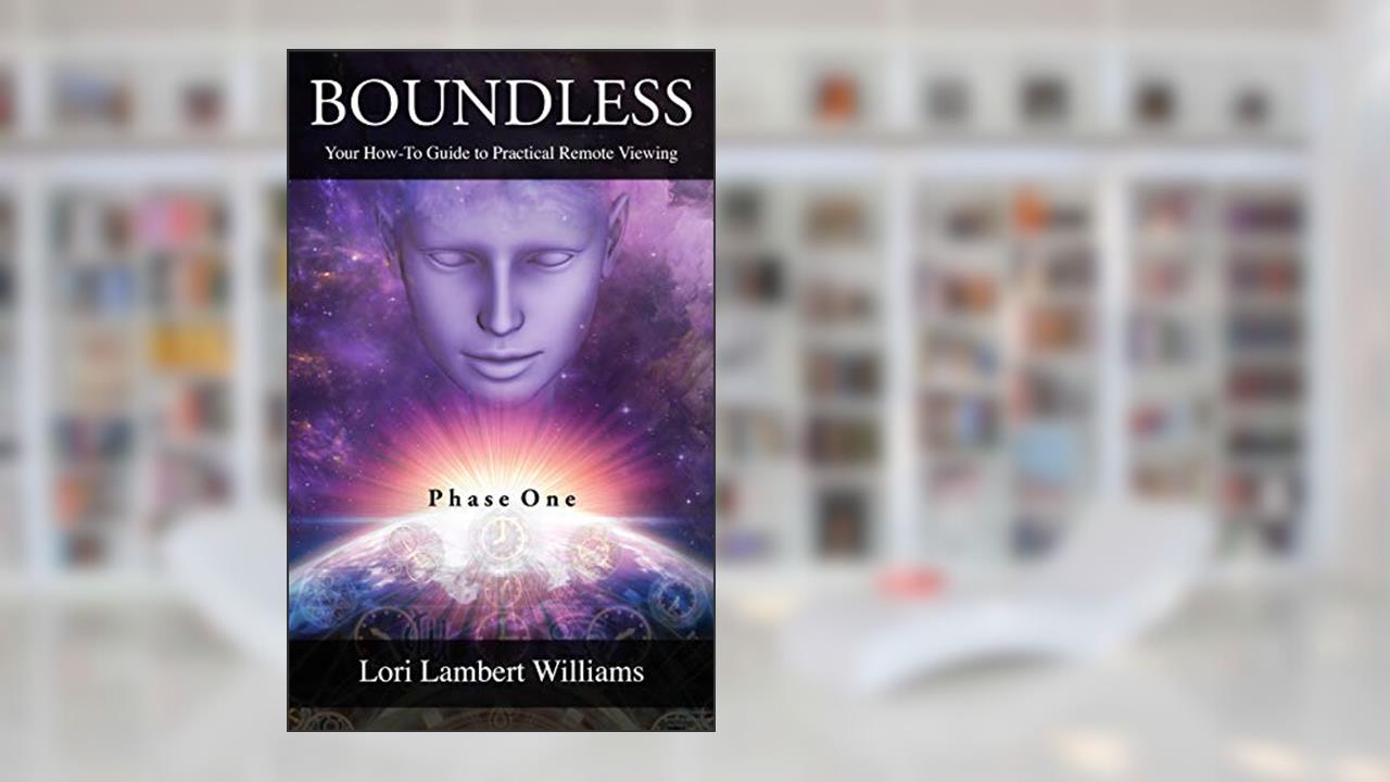 Boundless: Your How To Guide to Practical Remote Viewing - Phase One (A How To Series to Learn Controlled Remote Viewing Book 1), written by Lori Lambert Williams