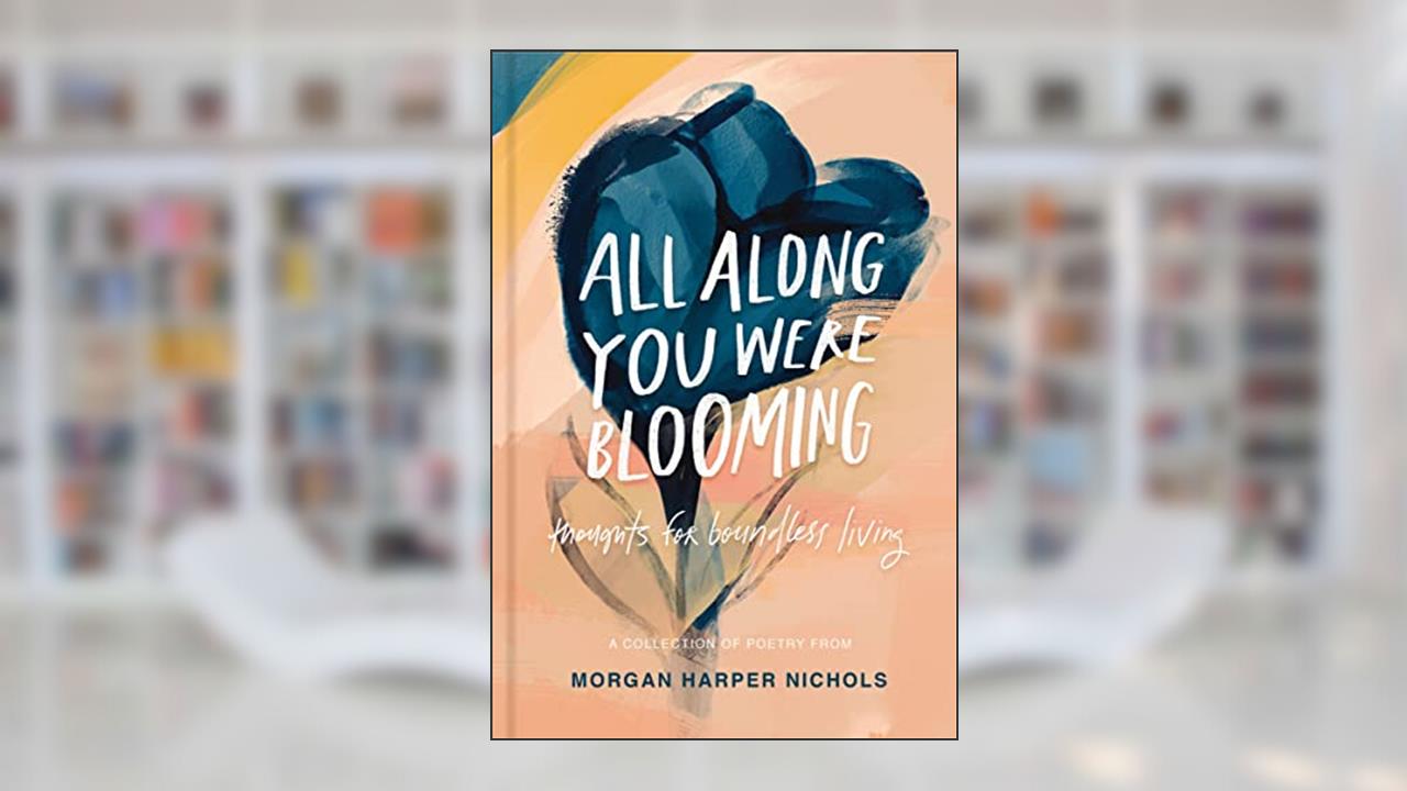 All Along You Were Blooming: Thoughts for Boundless Living (Morgan Harper Nichols Poetry Collection), written by Morgan Harper Nichols