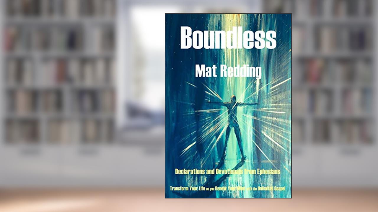 Boundless: Declarations and Devotionals from Ephesians - Transform Your Life as you Renew Your Mind with the Unlimited Gospel, written by Mat Redding