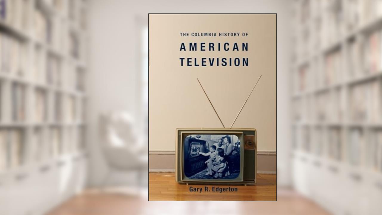 The Columbia History of American Television (Columbia Histories of Modern American Life), written by Gary Edgerton