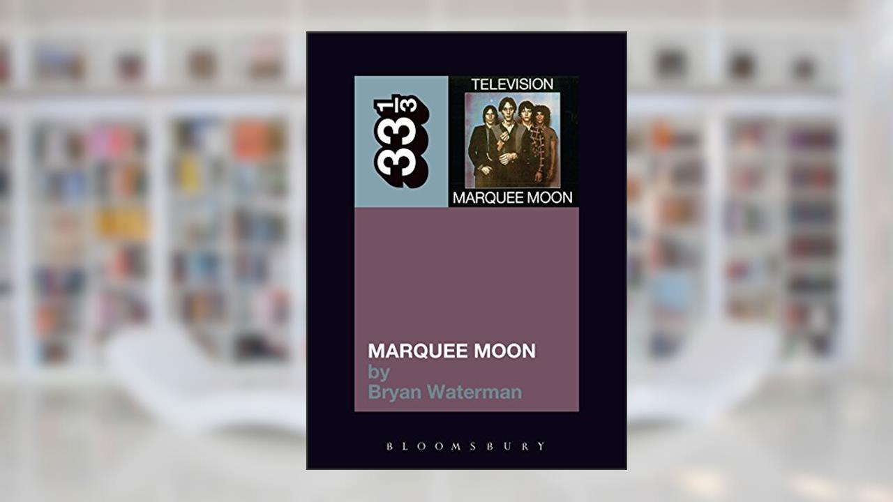 Television's Marquee Moon (33 1/3), written by Bryan Waterman