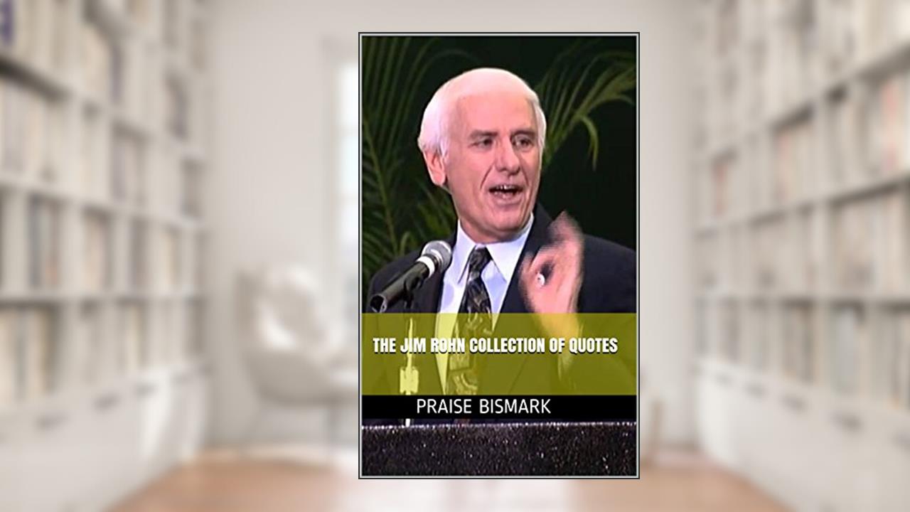 THE JIM ROHN COLLECTION OF QUOTES: GREAT QUOTES FOR UNIQUE MINDS:SECRET TO STAYING MOTIVATED FOR BOUNDLESS SUCCESS:SECRET TO STAYING MOTIVATED FOR BOUNDLESS SUCCESS:HAPPINESS:GROWTH:POSITIVE ATTITUDE, written by PRAISE BISMARK