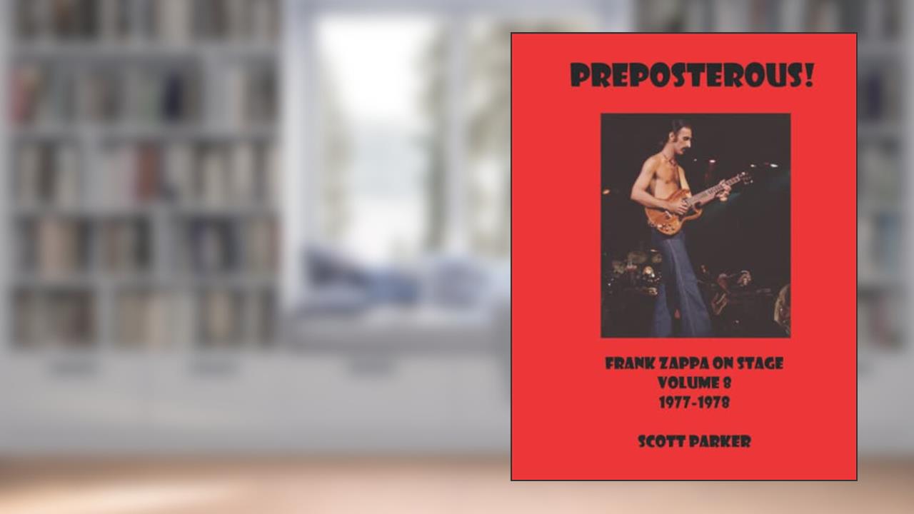 PREPOSTEROUS! Frank Zappa On Stage Volume 8 1977-1978, written by Scott Parker